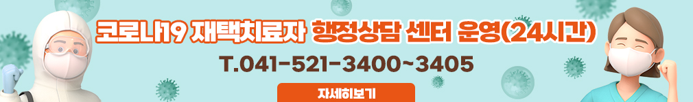 코로나19 재택치료자 행정상담 센터 운영(24시간)
T. 041-521-3400~3405